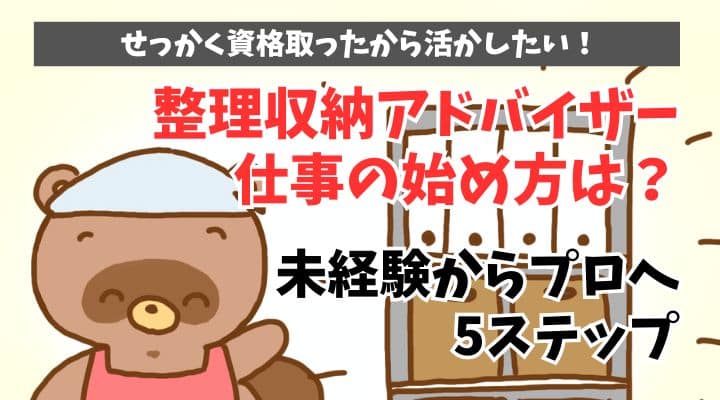 整理収納アドバイザーの仕事の始め方は？未経験からプロになる5ステップ